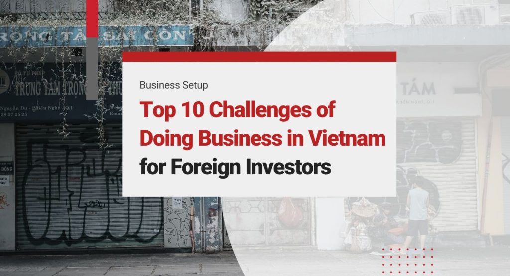 Top 10 Challenges of Doing Business in Vietnam: Notes and Advice for Foreign Investors