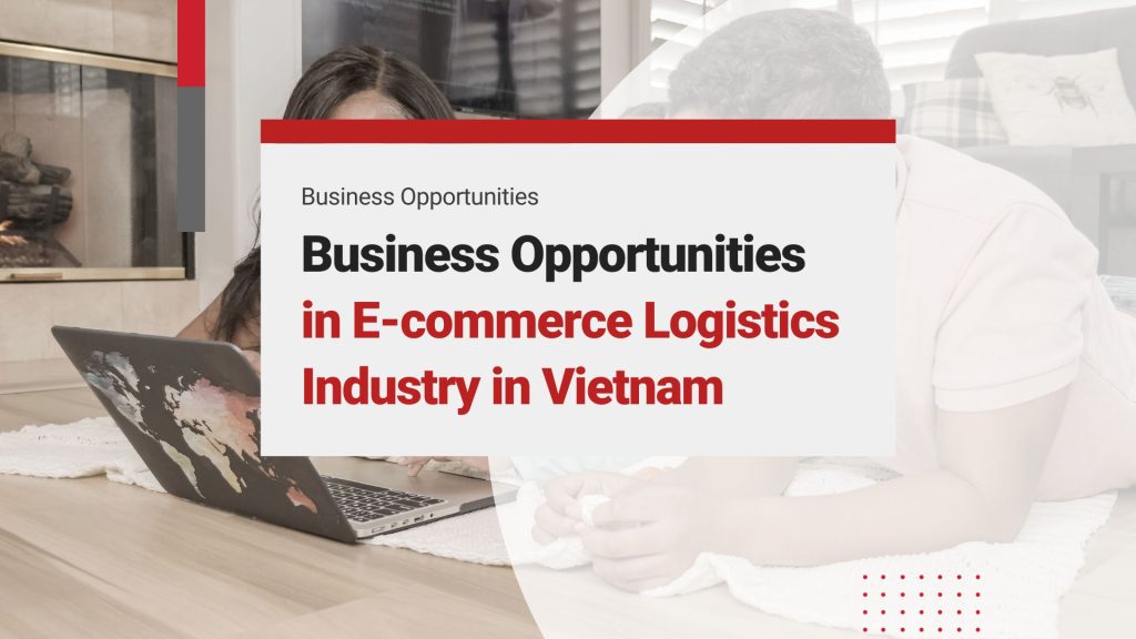 A Look into Business Opportunities in E-commerce Logistics in Vietnam