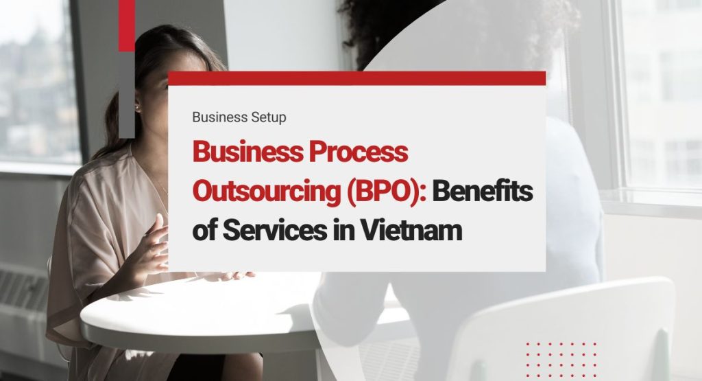 Top Business Process Outsourcing (BPO) Company: Benefits and Services in Vietnam