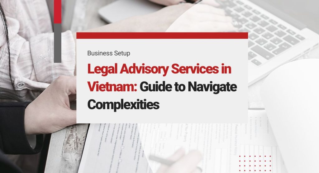 Legal Advisory Services in Vietnam: Guide to Navigate Complexities