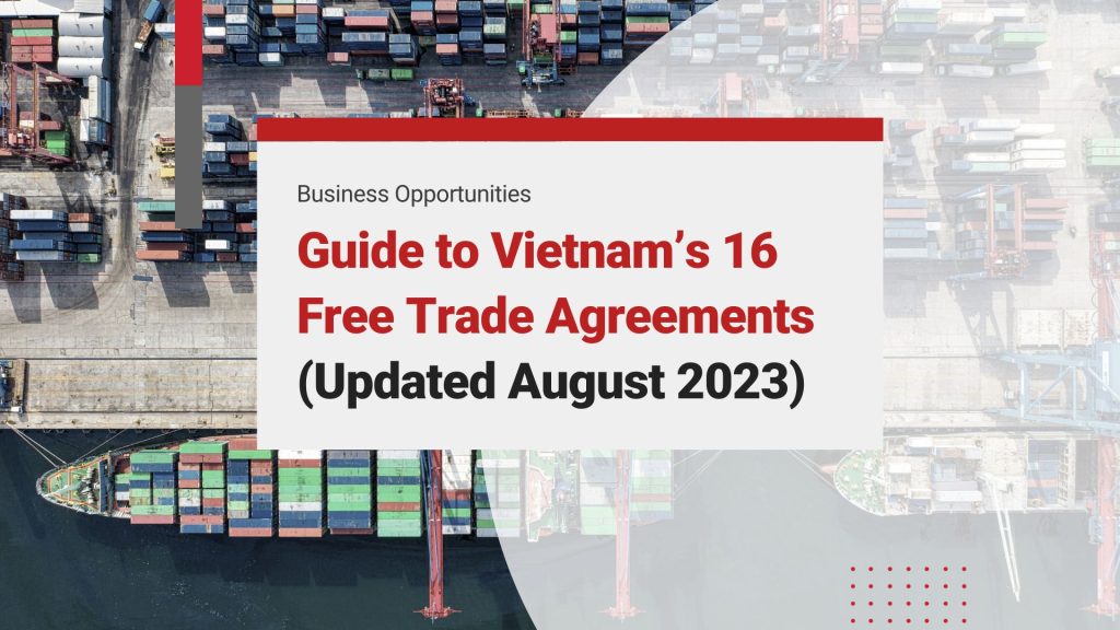 The Definitive Guide to Vietnam’s 16 Active Free Trade Agreements (Updated August 2023)