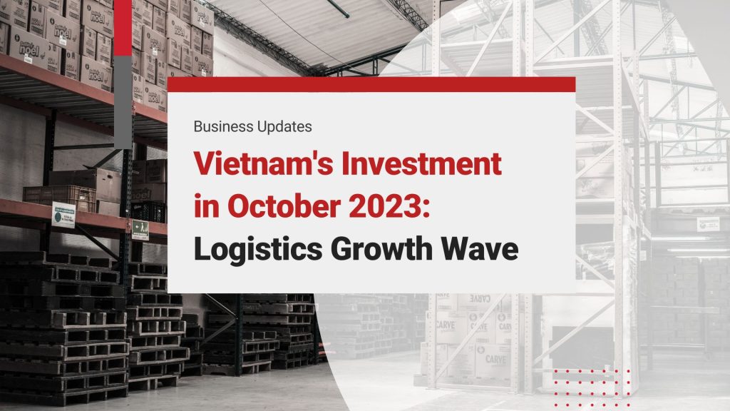 Vietnam’s Investment in October 2023: Financial Hub with Logistics Growth Wave