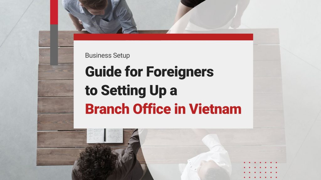 Comprehensive Guide for Setting Up a Branch Office in Vietnam