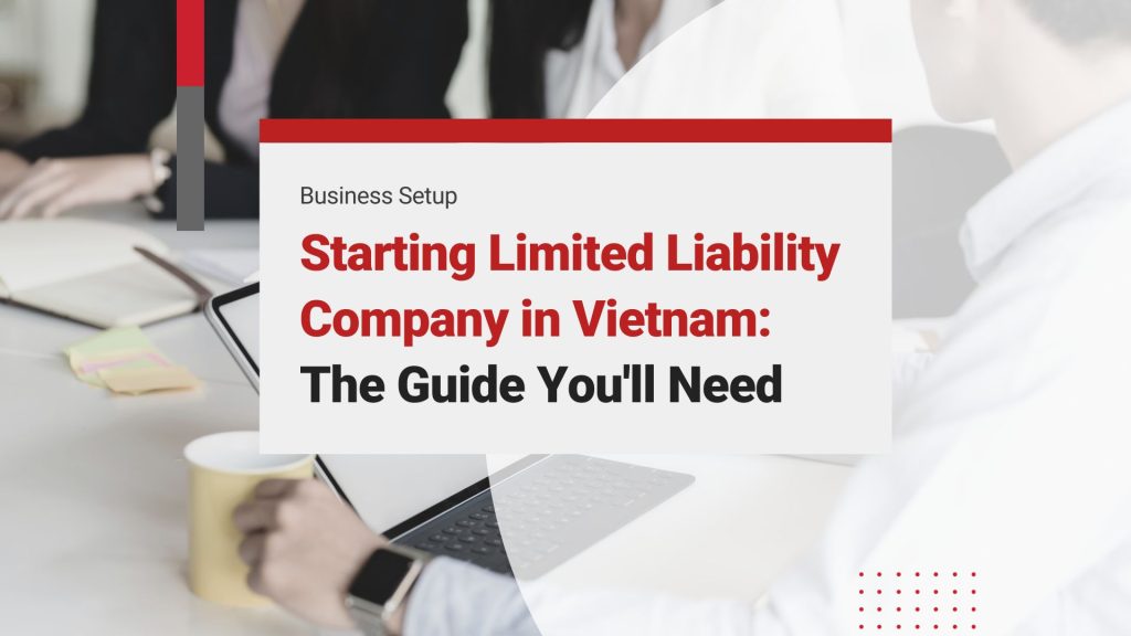 Starting a Limited Liability Company (LLC) in Vietnam: The Last Guide You’ll Ever Need