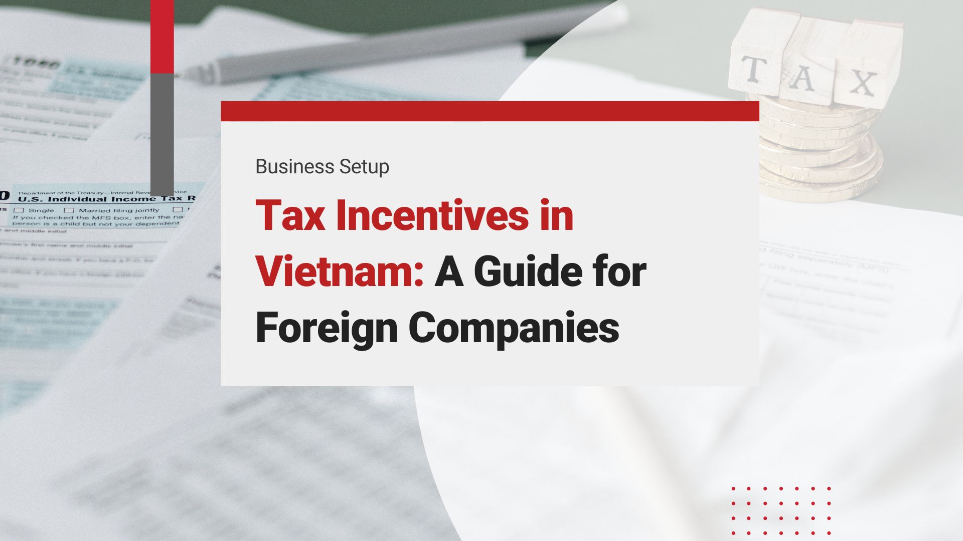 Tax Incentives in Vietnam: A Comprehensive Guide for Foreign Companies (2023 Update)
