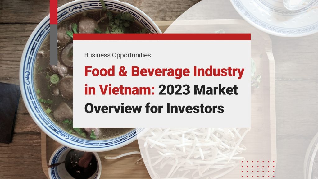 Food & Beverage Industry in Vietnam: Market Overview and Investment Opportunities (Updates 2023)
