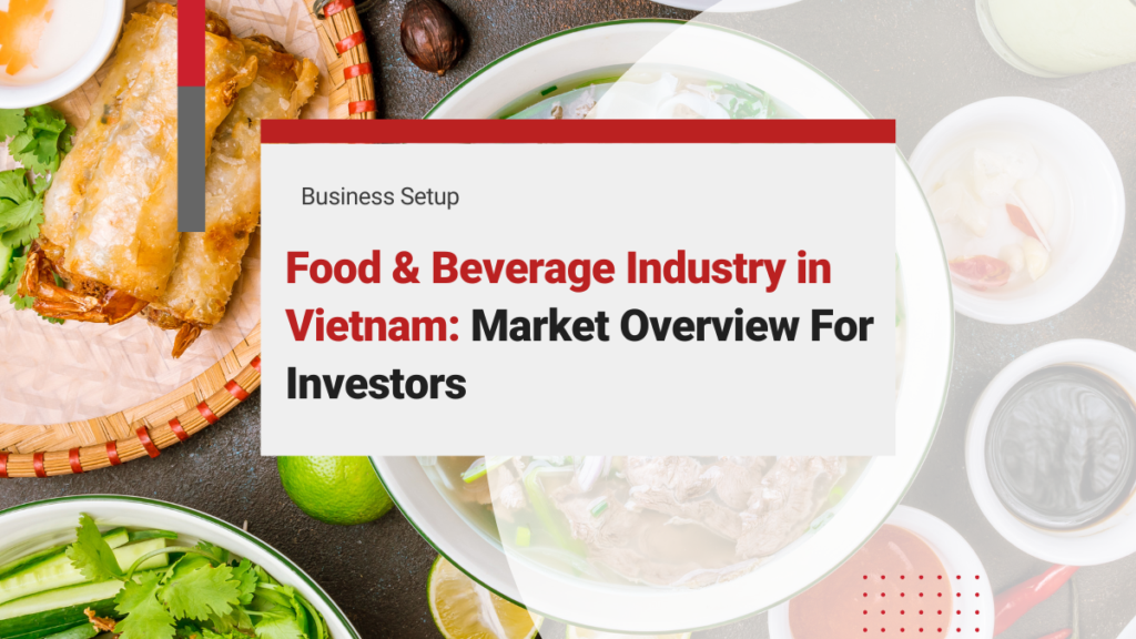 Food & Beverage Industry in Vietnam: Market Overview and Investment Opportunities (Updates 2025)