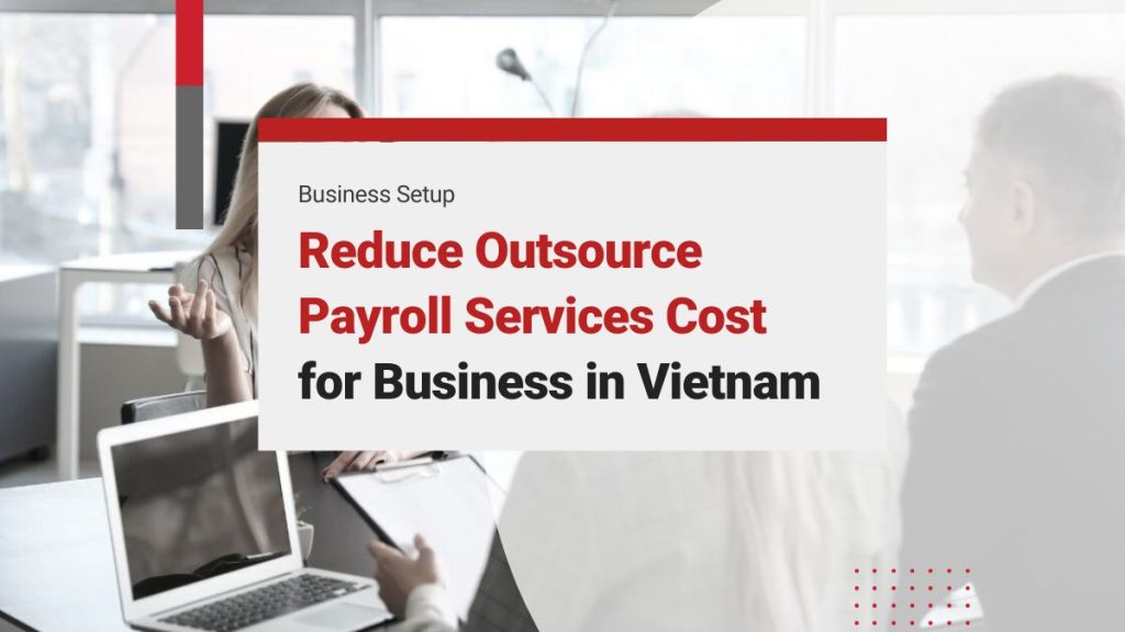 Reduce Outsource Payroll Services Cost for Efficient Management in Vietnam