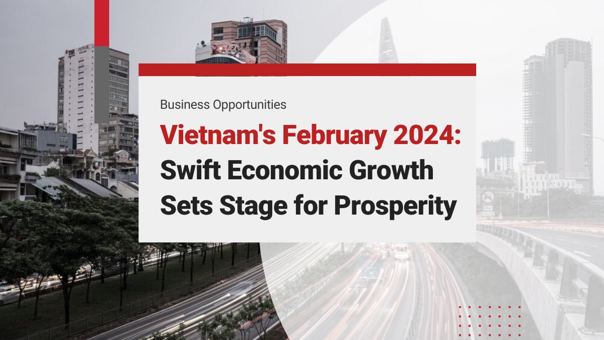 Vietnam's February 2024: Swift Economic Growth Sets Stage for Prosperity