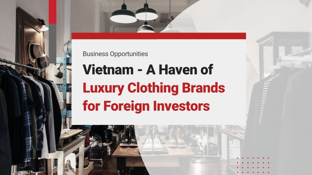 Vietnam as a Prime Destination for Luxury Fashion: A Haven for Foreign Brands