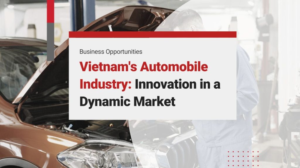 Vietnam’s Automobile Industry: Growth and Innovation in a Dynamic Market