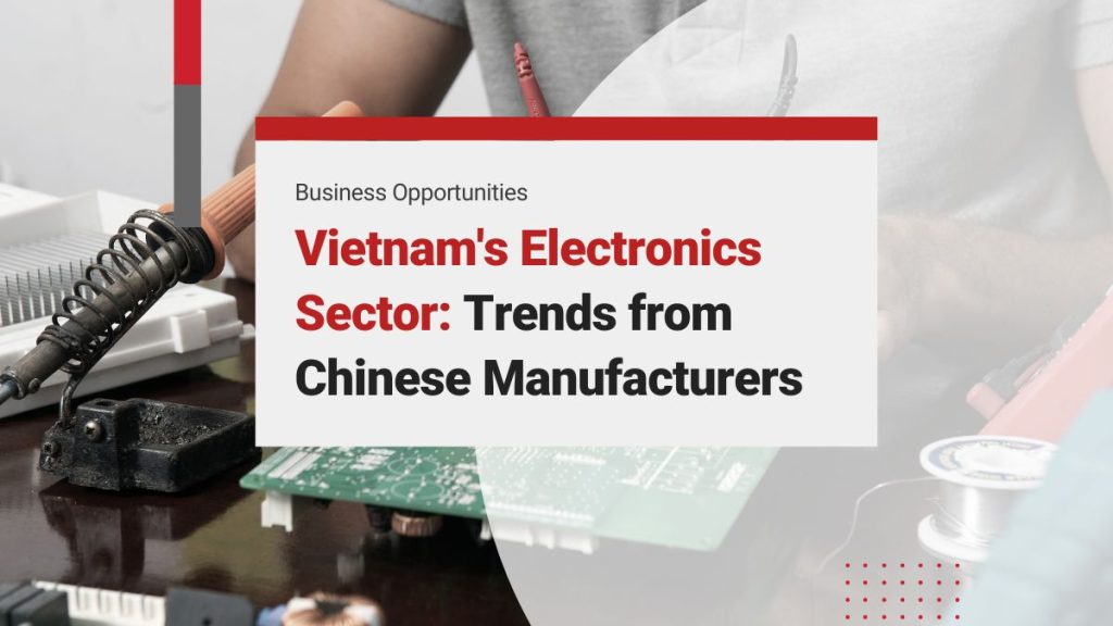 Vietnam’s Electronics Sector: Investment Trends from Chinese Electronics Manufacturers