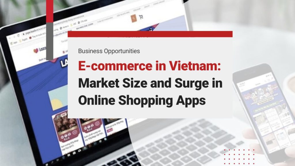 E-commerce in Vietnam Evolution: Understanding Market Size, and the Surge in Online Shopping Apps and Trends