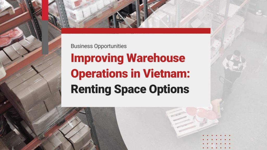 Improving Warehouse Operations in Vietnam: Insights for Service Providers and Options for Renting Warehouse Space
