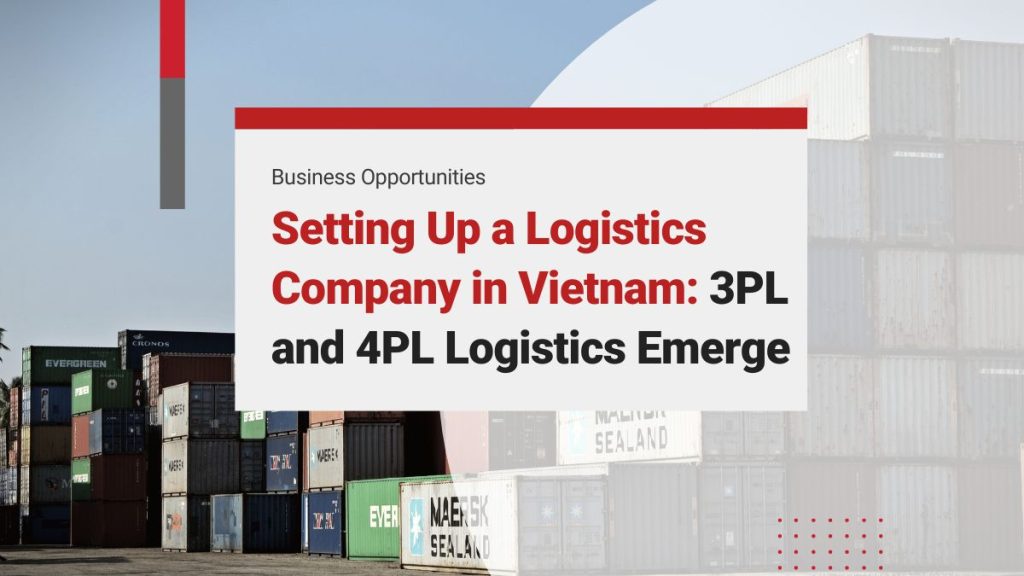 Setting Up a Logistics Company in Vietnam: 3PL and 4PL Logistics Emerge as Trends