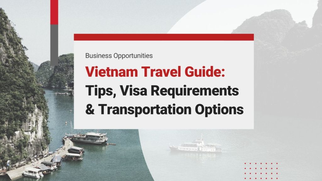 Vietnam Travel Guide: Essential Travel Tips, Visa Requirements and Transportation Options