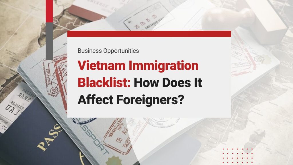 Vietnam Immigration Blacklist: How Does It Affect Foreigners Traveling to Vietnam?