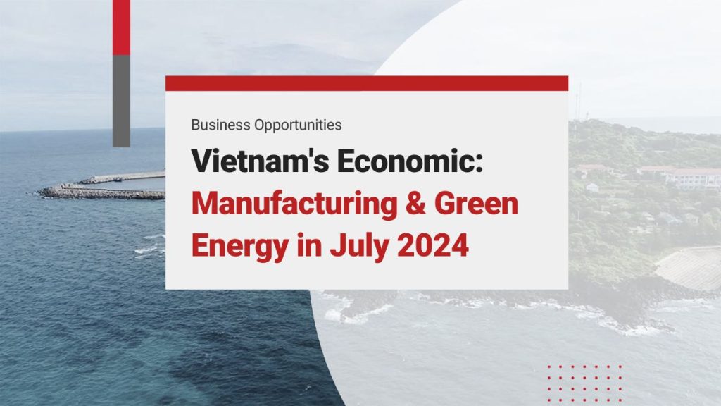 Vietnam’s Mid-Year Economic Surge: FDI, Manufacturing, and Green Energy in July 2024