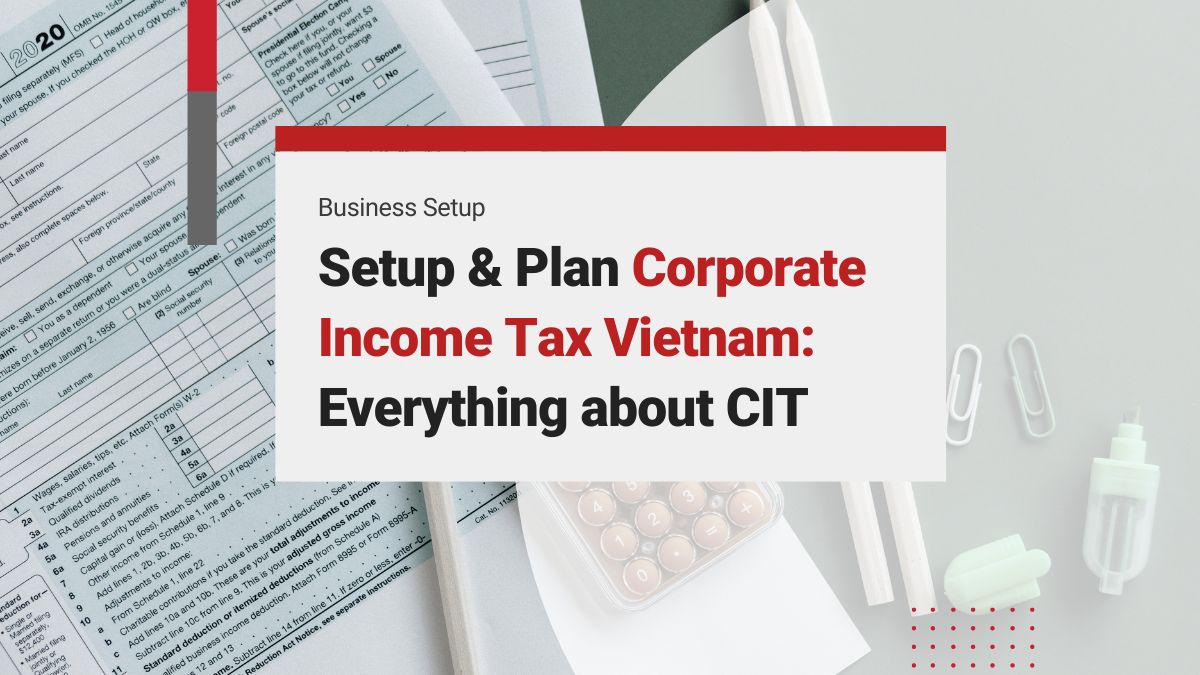 Setup & Plan Your Corporate Income Tax Vietnam: Everything You Need to Know about CIT