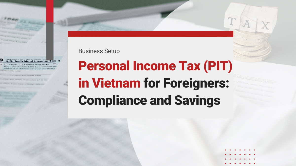 Personal Income Tax (PIT) for Foreigners in Vietnam: Your Simplified Guide to Compliance and Savings