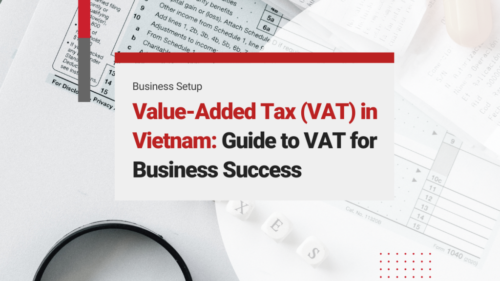 Value-Added Tax in Vietnam: Guide to Understanding and Navigating VAT for Business Success