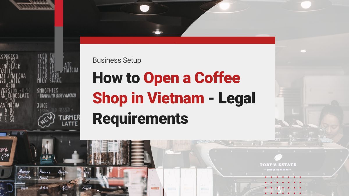 How to Open a Coffee Shop in Vietnam: Legal Requirements in Vietnam Coffee Shop Industry