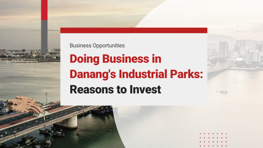 Doing Business in Danang: Reasons to Invest in Vietnam’s Industrial Parks and Alternative Investment Destination