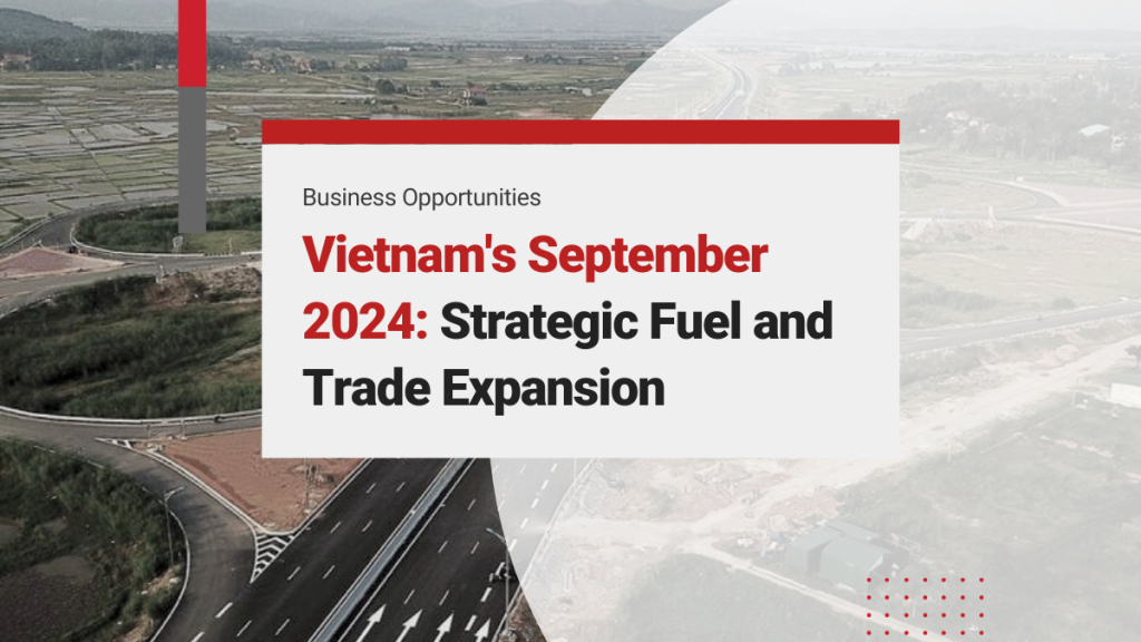 Vietnam’s September 2024: Strategic Investments Fuel Economic and Trade Expansion