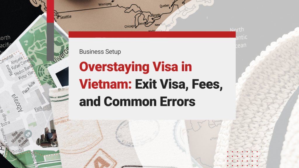 Overstaying Visa Vietnam: Details on Exit Visa, Vietnam Visa Overstay Charge, and Common Application Mistakes