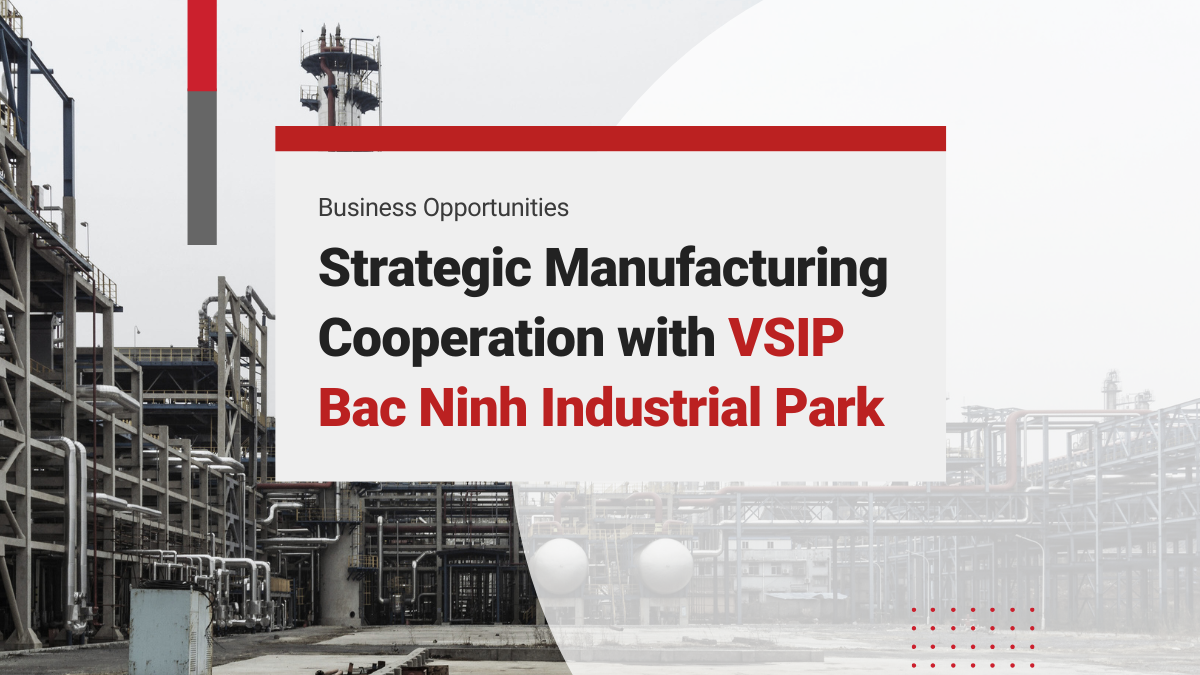 Bac Ninh Province: Manufacturing Hub—Strategic Cooperation with Bac Ninh Industrial Park