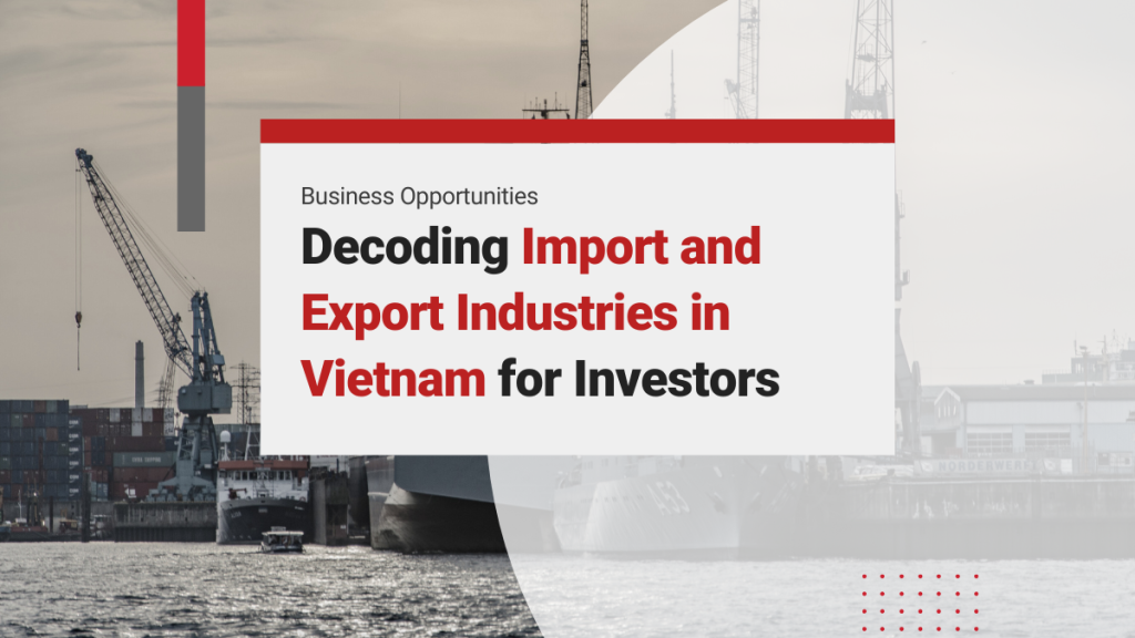 Decoding Import and Export Industries in Vietnam for Foreign Investors