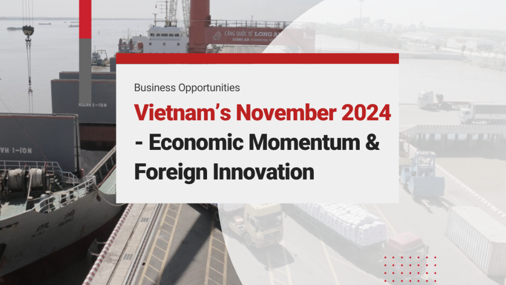 Vietnam’s November 2024 Economic Momentum: High-Tech Investments, Trade Expansion, and Infrastructure Innovation