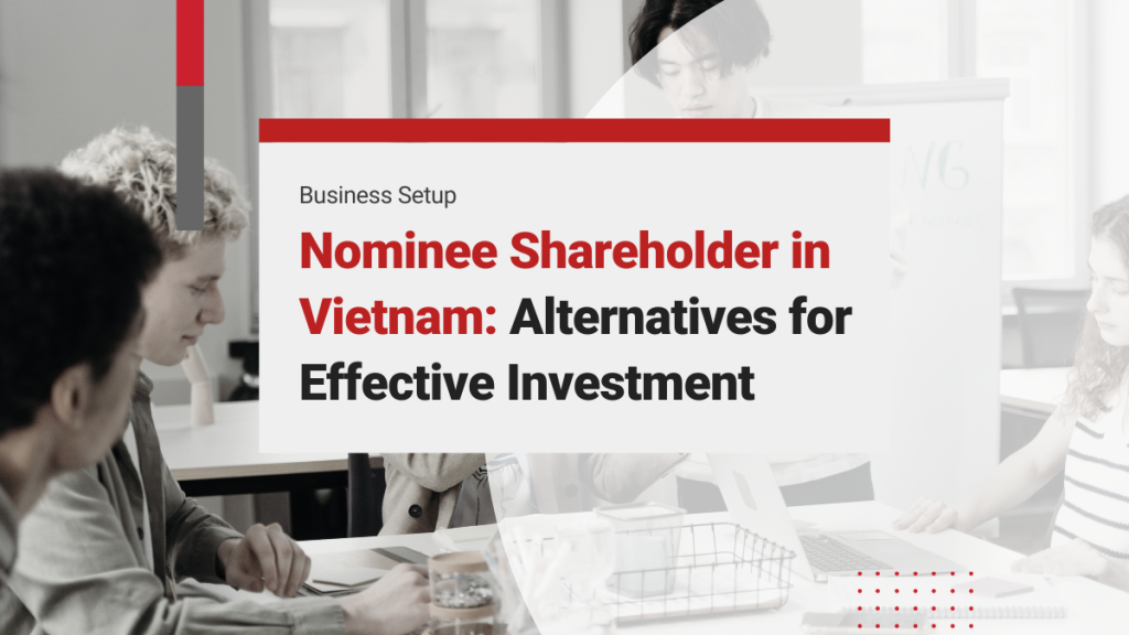 Using a Nominee Shareholder in Vietnam: Advice and Alternatives for Effective Investment