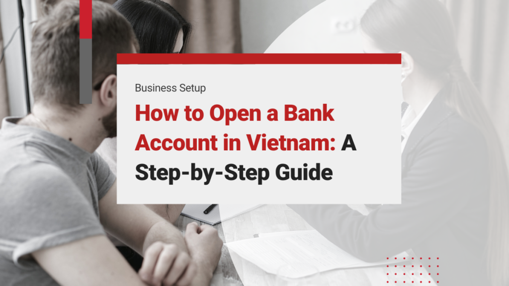 Simplified Guide to Opening a Bank Account in Vietnam for Foreign Investors