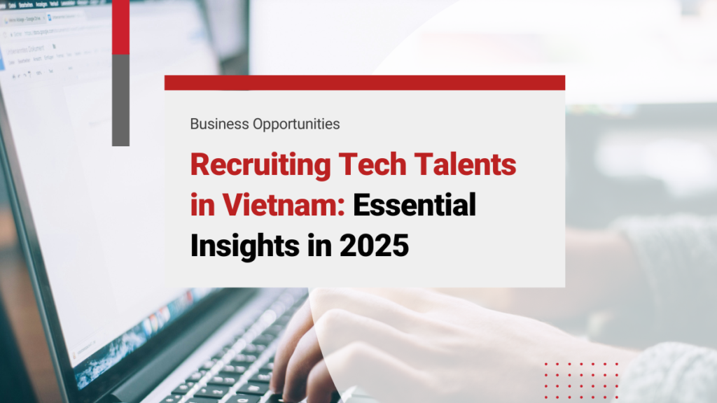 Recruiting Tech Talents in Vietnam: Essential Insights for Building Strong Teams in 2025