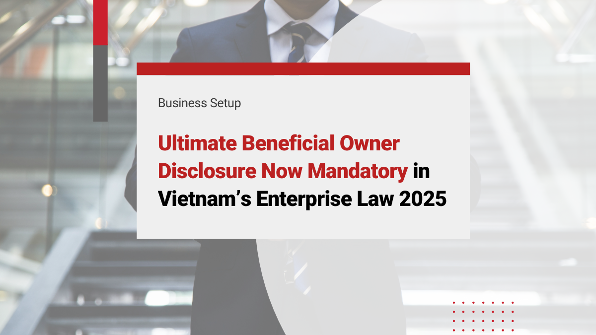 Ultimate Beneficial Owner Disclosure Now Mandatory in Vietnam’s Enterprise Law 2025