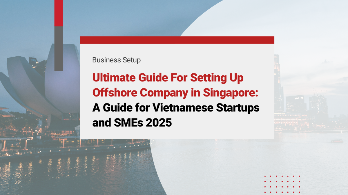Ultimate Guide For Setting Up Offshore Company in Singapore: A Guide for Vietnamese Startups and SMEs 2025