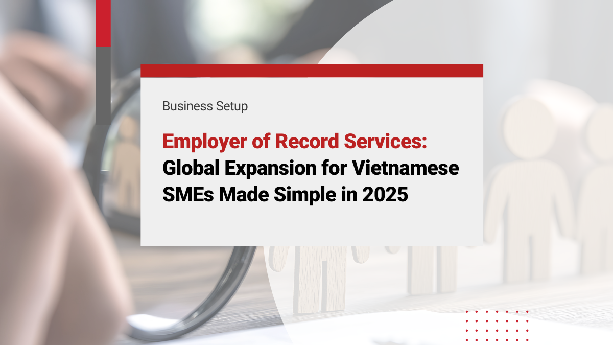 Employer of Record Services: Global Expansion for Vietnamese SMEs Made Simple in 2025