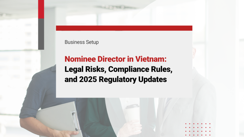 Nominee Director in Vietnam: Legal Risks, Compliance Rules, and 2025 Regulatory Updates