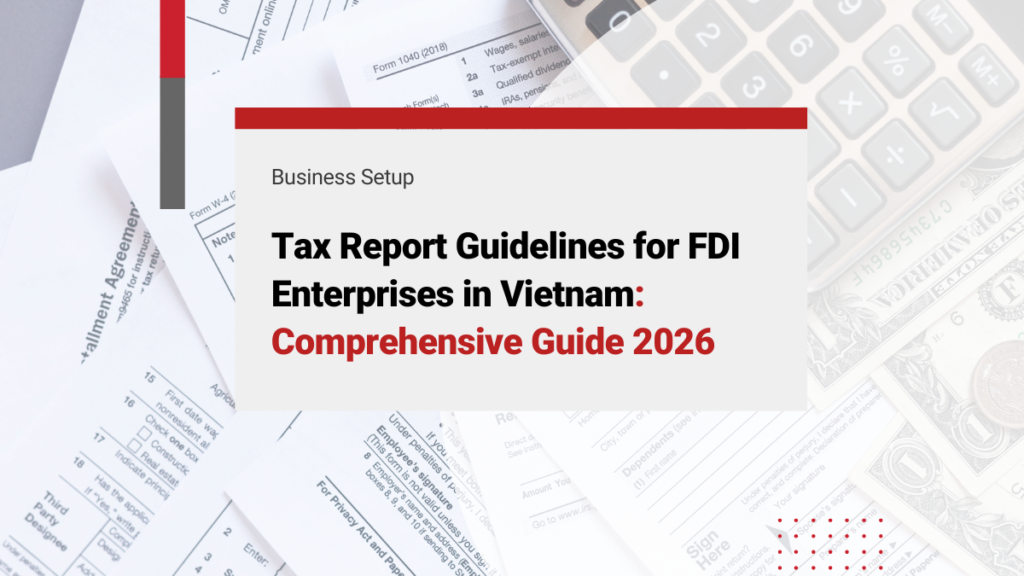 Tax Report Guidelines for FDI Enterprises in Vietnam: Comprehensive Guide 2026