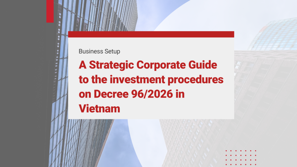 A Strategic Corporate Guide to the investment procedures on Decree 96/2026 in Vietnam