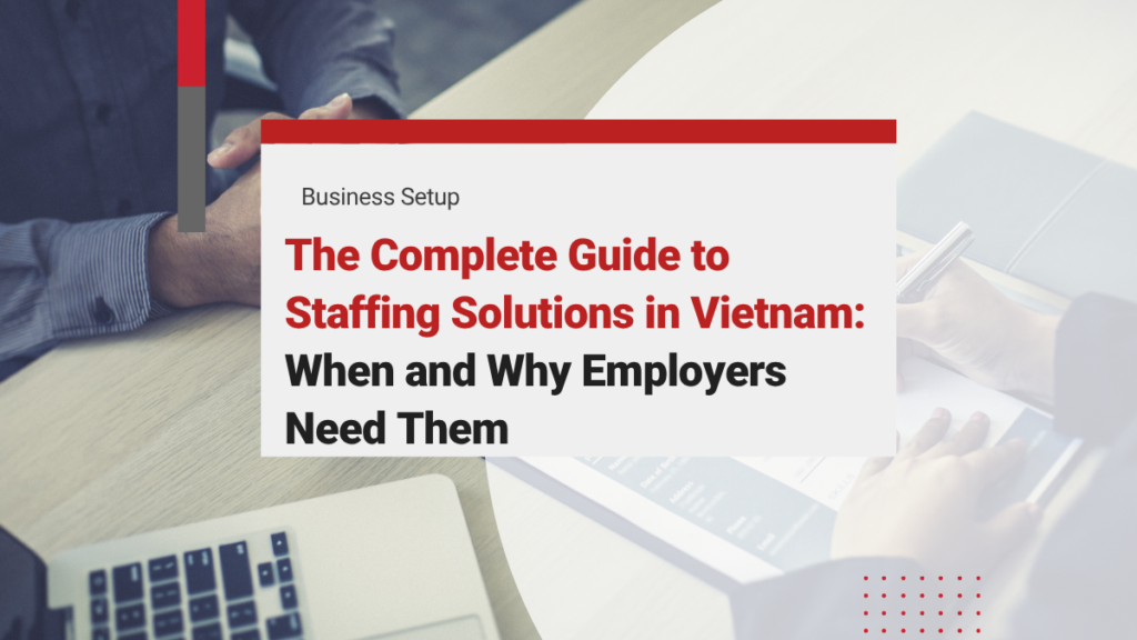 The Complete Guide to Staffing Solutions in Vietnam 2026: When and Why Employers Need Them